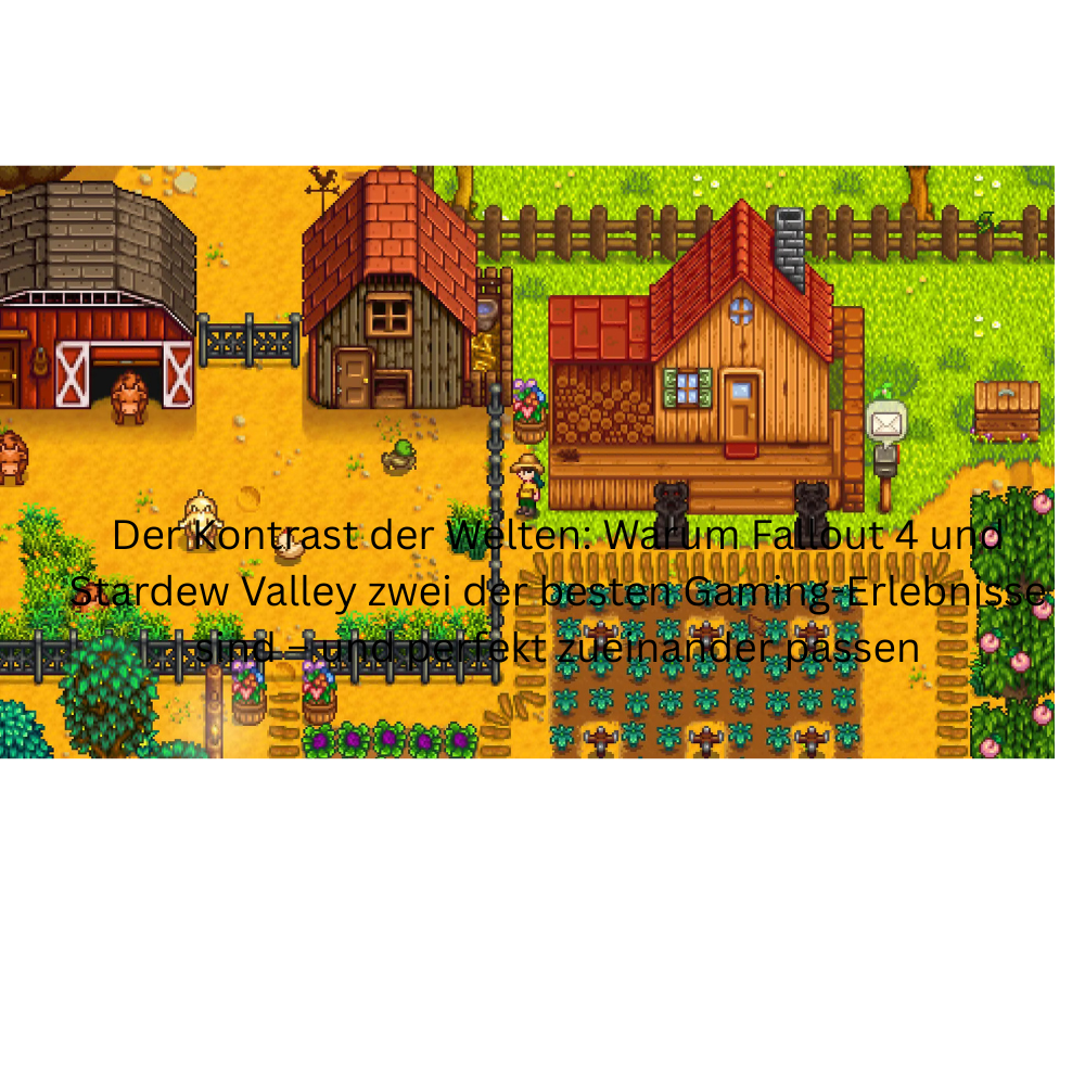 Der Kontrast der Welten: Warum Fallout 4 und Stardew Valley zwei der besten Gaming-Erlebnisse sind – und perfekt zueinander passen