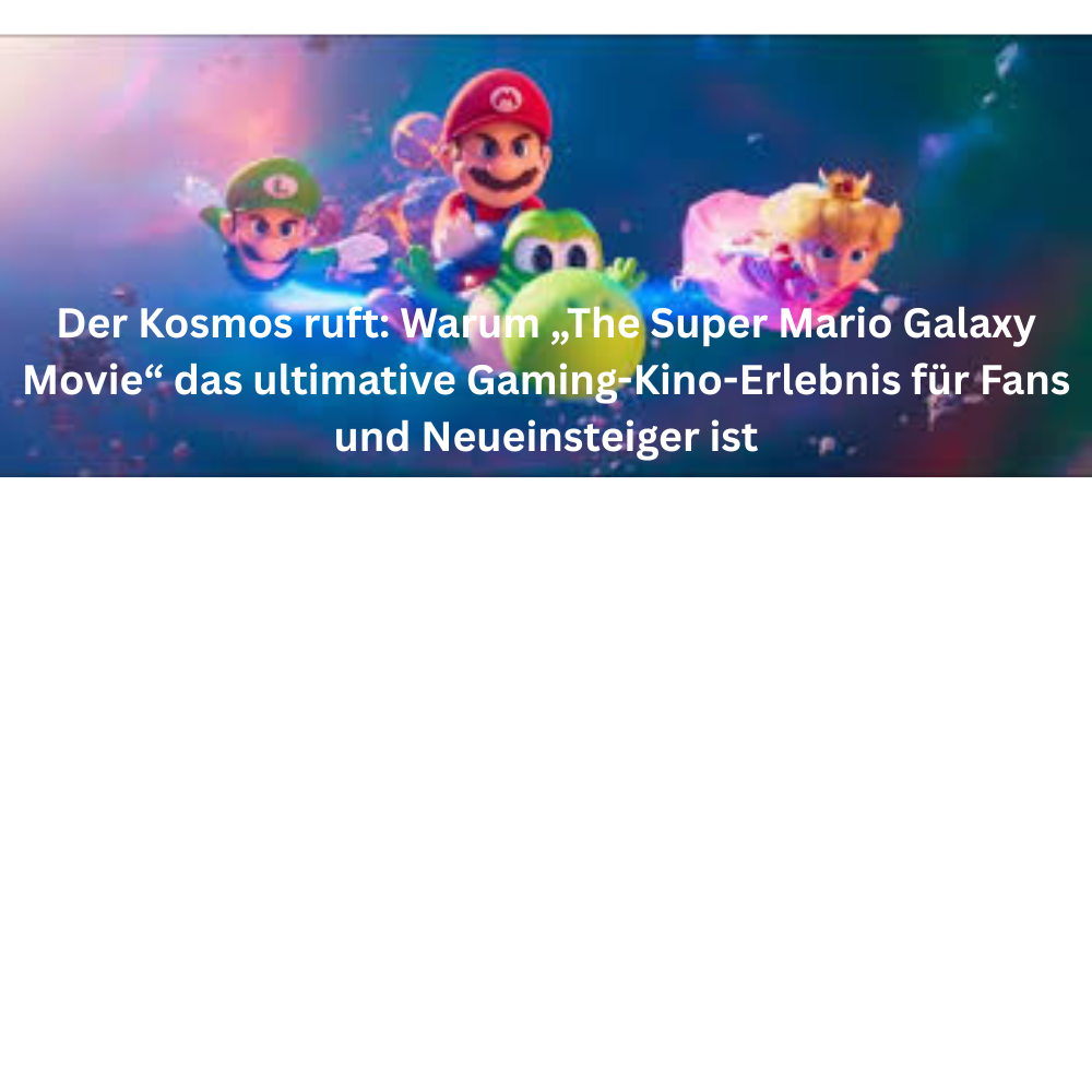 Der Kosmos ruft Warum „The Super Mario Galaxy Movie“ das ultimative Gaming Kino Erlebnis für Fans und Neueinsteiger ist