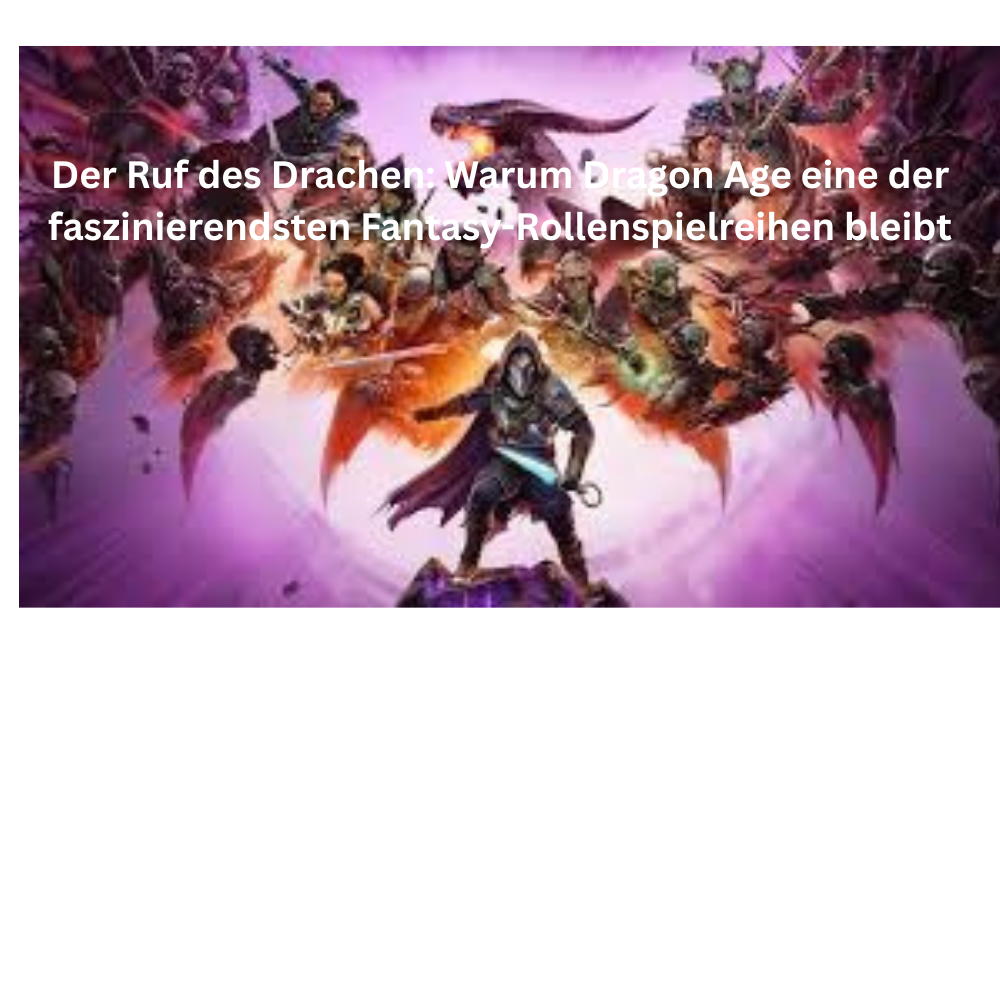 Der Ruf des Drachen Warum Dragon Age eine der faszinierendsten Fantasy Rollenspielreihen bleibt
