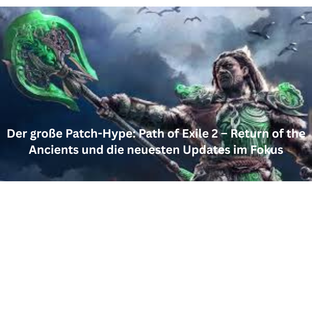 Der große Patch Hype Path of Exile 2 – Return of the Ancients und die neuesten Updates im Fokus