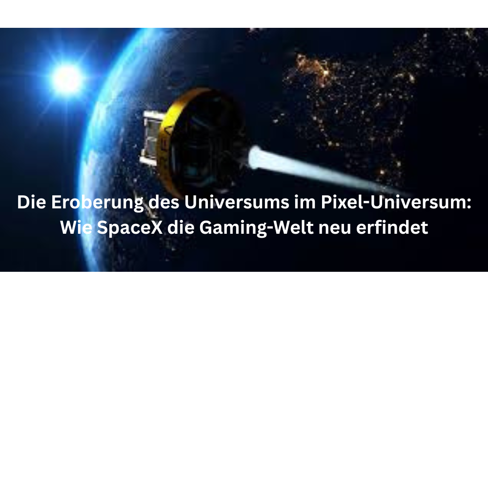 Die Eroberung des Universums im Pixel Universum Wie SpaceX die Gaming Welt neu erfindet