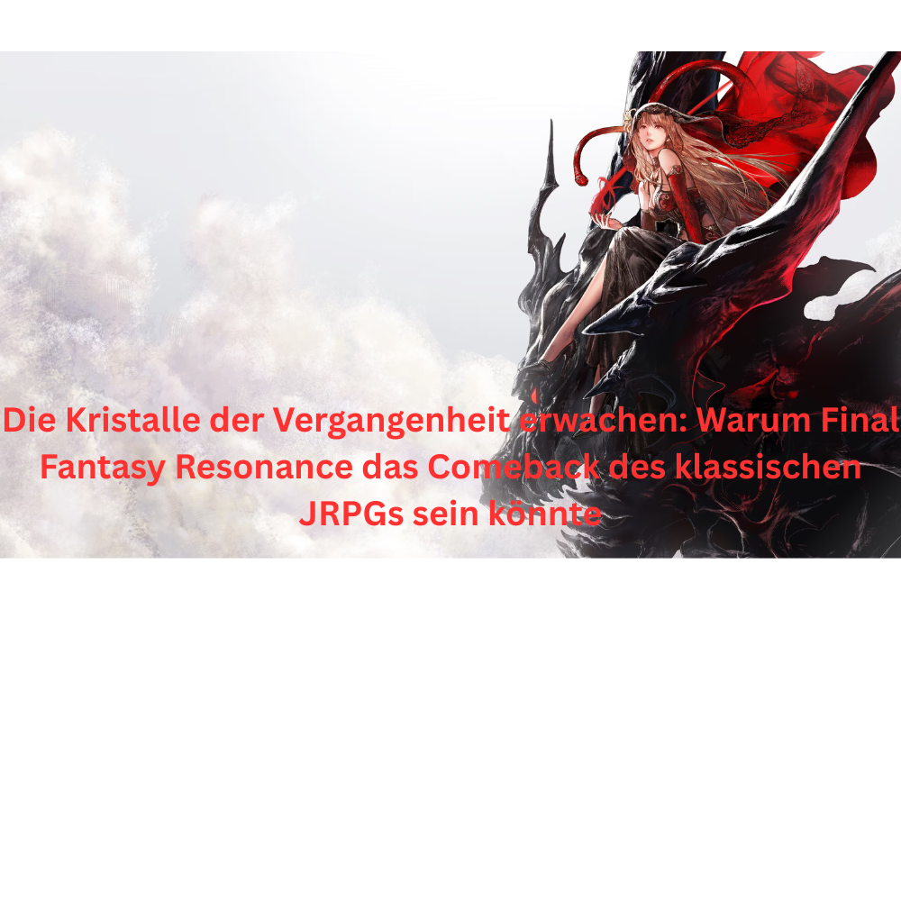 Die Kristalle der Vergangenheit erwachen Warum Final Fantasy Resonance das Comeback des klassischen JRPGs sein könnte