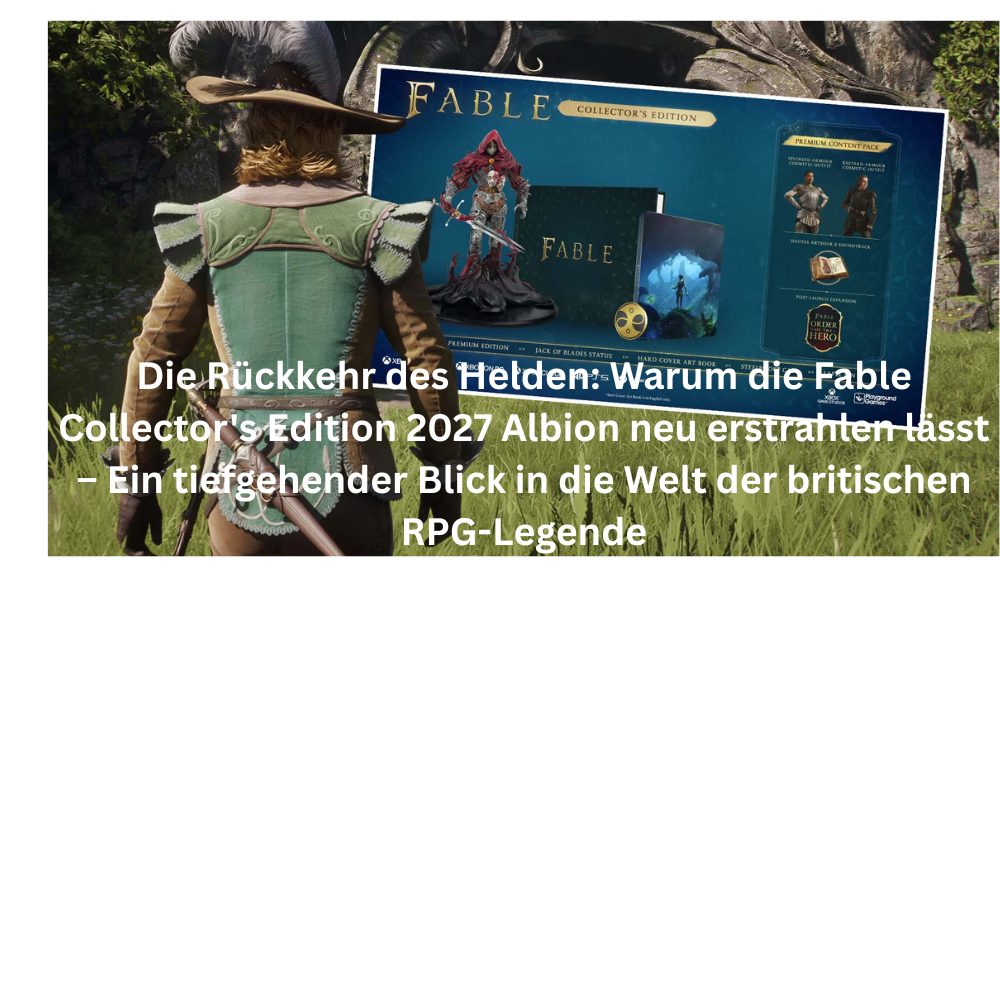 Die Rückkehr des Helden Warum die Fable Collector's Edition 2027 Albion neu erstrahlen lässt – Ein tiefgehender Blick in die Welt der britischen RPG Legende