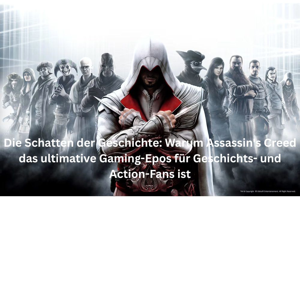 Die Schatten der Geschichte Warum Assassin's Creed das ultimative Gaming Epos für Geschichts und Action Fans ist