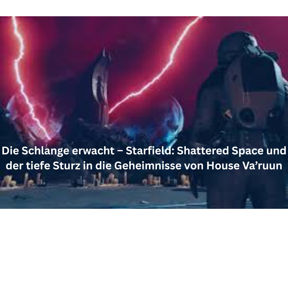 Die Schlange erwacht – Starfield Shattered Space und der tiefe Sturz in die Geheimnisse von House Va’ruun