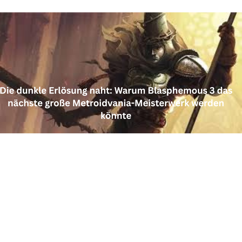 Die dunkle Erlösung naht Warum Blasphemous 3 das nächste große Metroidvania Meisterwerk werden könnte