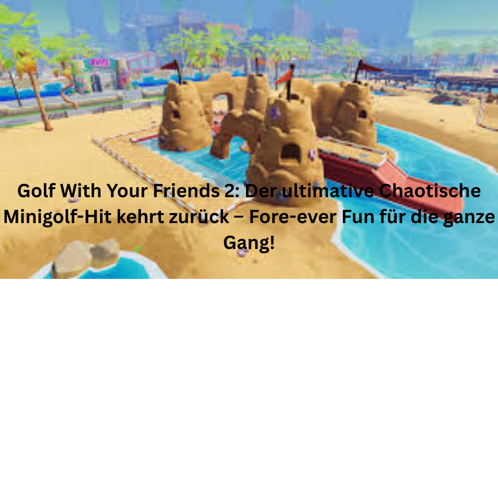 Golf With Your Friends 2 Der ultimative Chaotische Minigolf Hit kehrt zurück – Fore ever Fun für die ganze Gang!