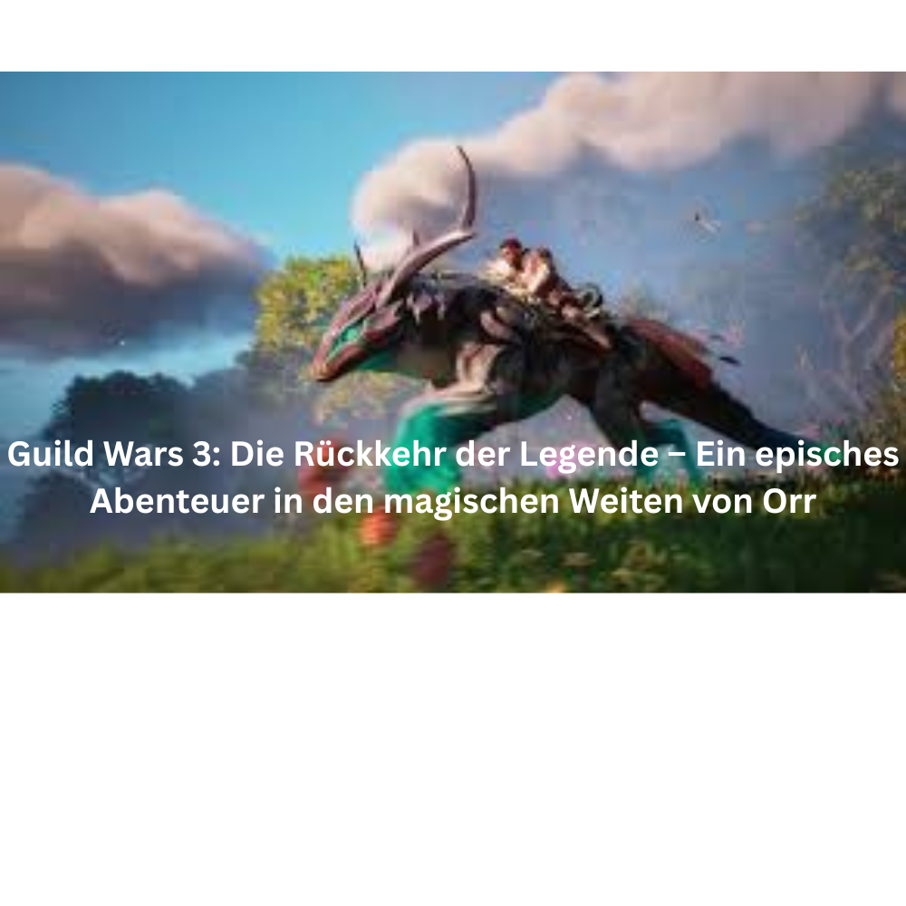 Guild Wars 3 Die Rückkehr der Legende – Ein episches Abenteuer in den magischen Weiten von Orr