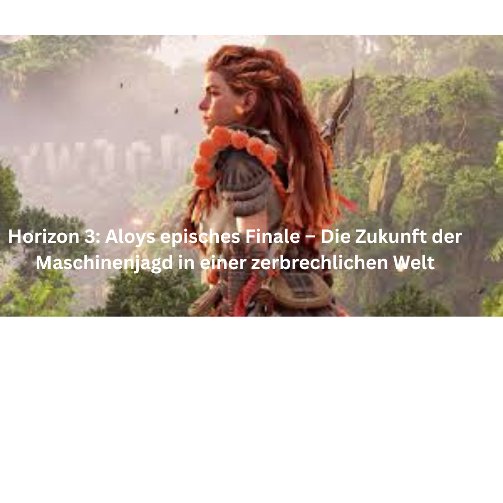 Horizon 3 Aloys episches Finale – Die Zukunft der Maschinenjagd in einer zerbrechlichen Welt
