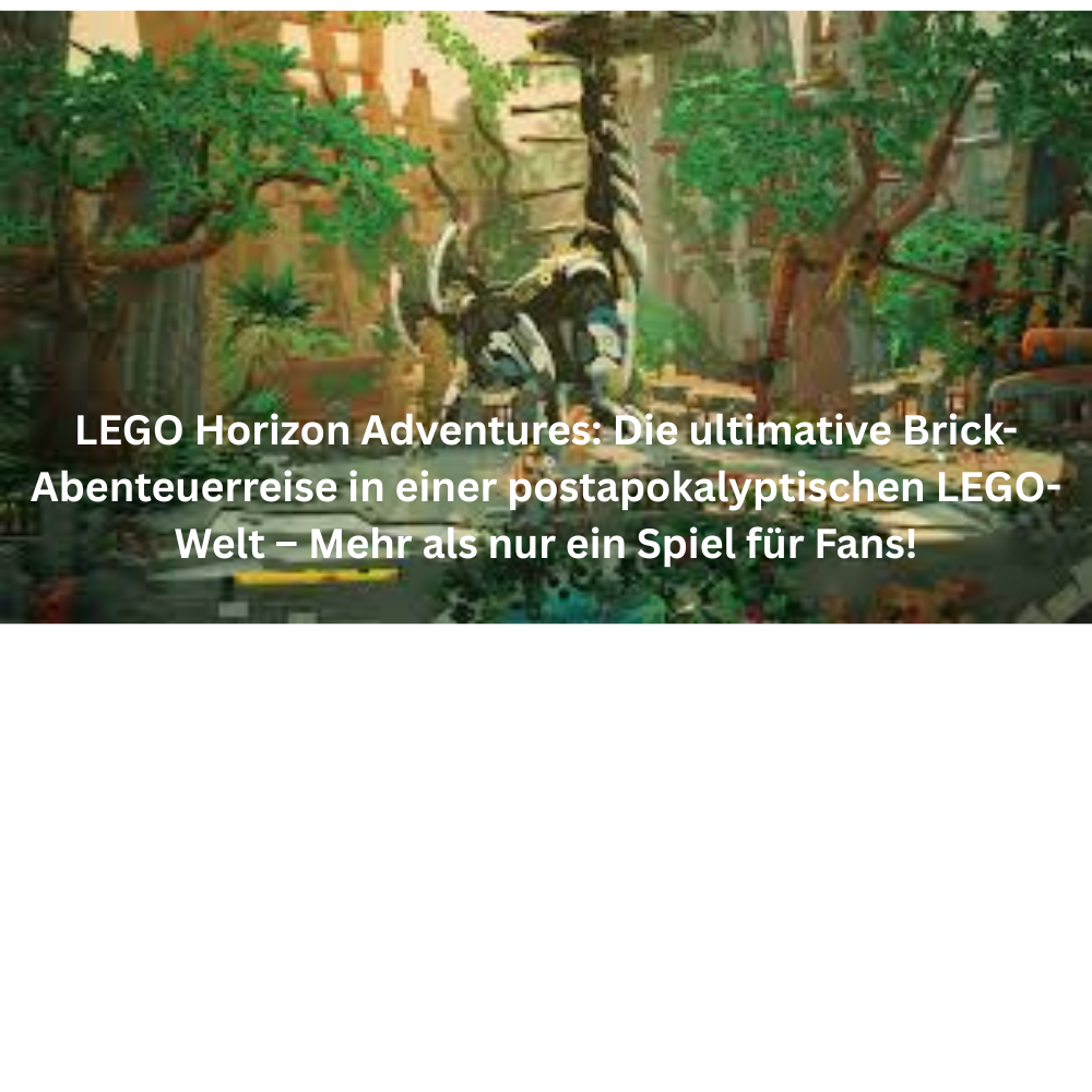 LEGO Horizon Adventures Die ultimative Brick Abenteuerreise in einer postapokalyptischen LEGO Welt – Mehr als nur ein Spiel für Fans!