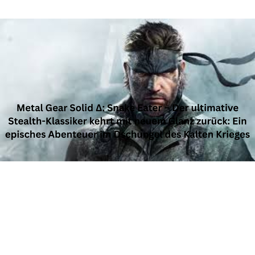 Metal Gear Solid Snake Eater – Der ultimative Stealth Klassiker kehrt mit neuem Glanz zurück Ein episches Abenteuer im Dschungel des Kalten Krieges