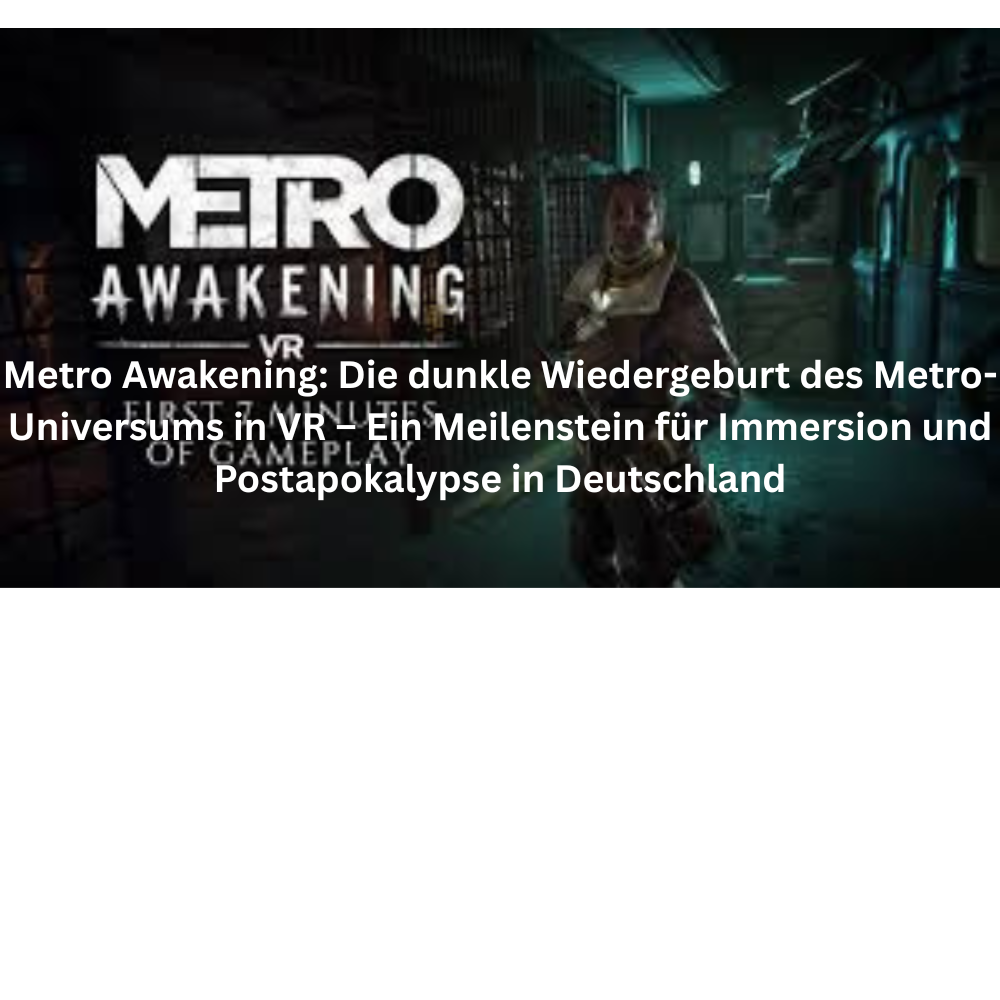 Metro Awakening Die dunkle Wiedergeburt des Metro Universums in VR – Ein Meilenstein für Immersion und Postapokalypse in Deutschland