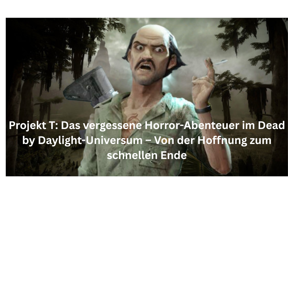 Projekt T Das vergessene Horror Abenteuer im Dead by Daylight Universum – Von der Hoffnung zum schnellen Ende