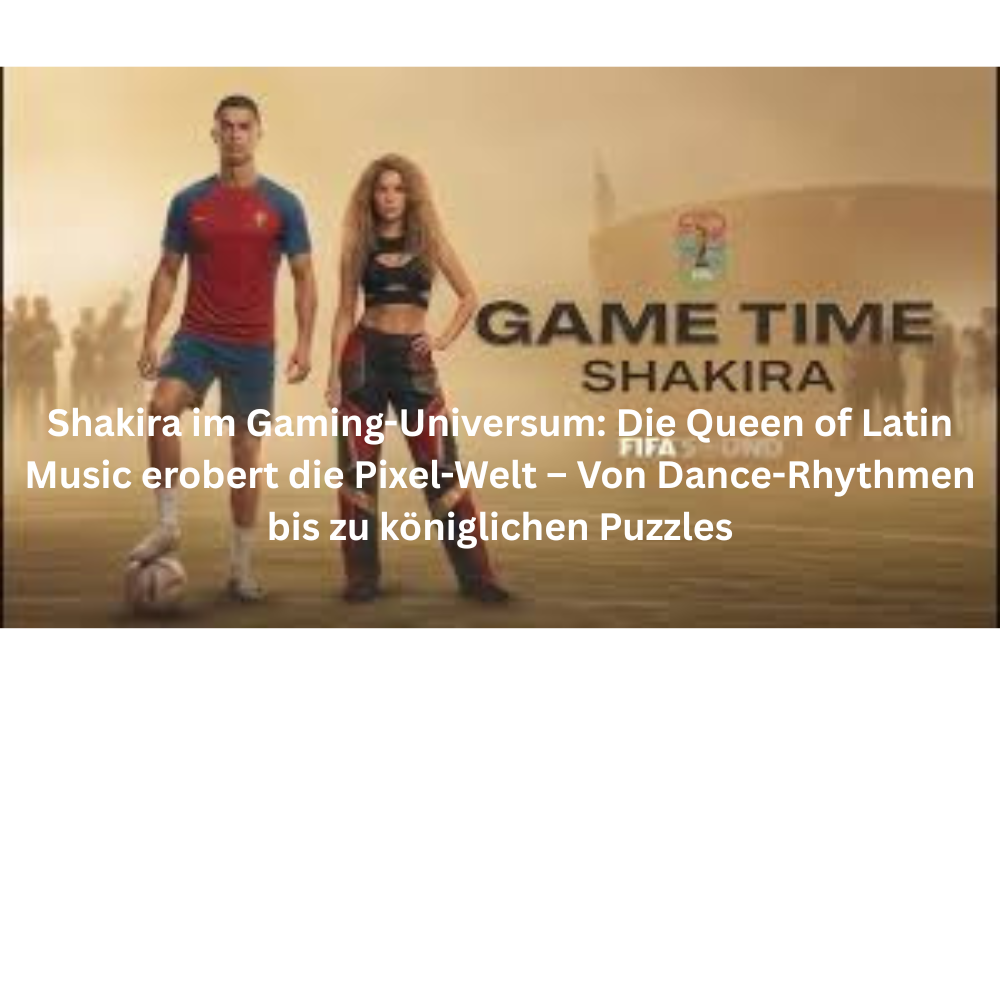 Shakira im Gaming Universum Die Queen of Latin Music erobert die Pixel Welt – Von Dance Rhythmen bis zu königlichen Puzzles