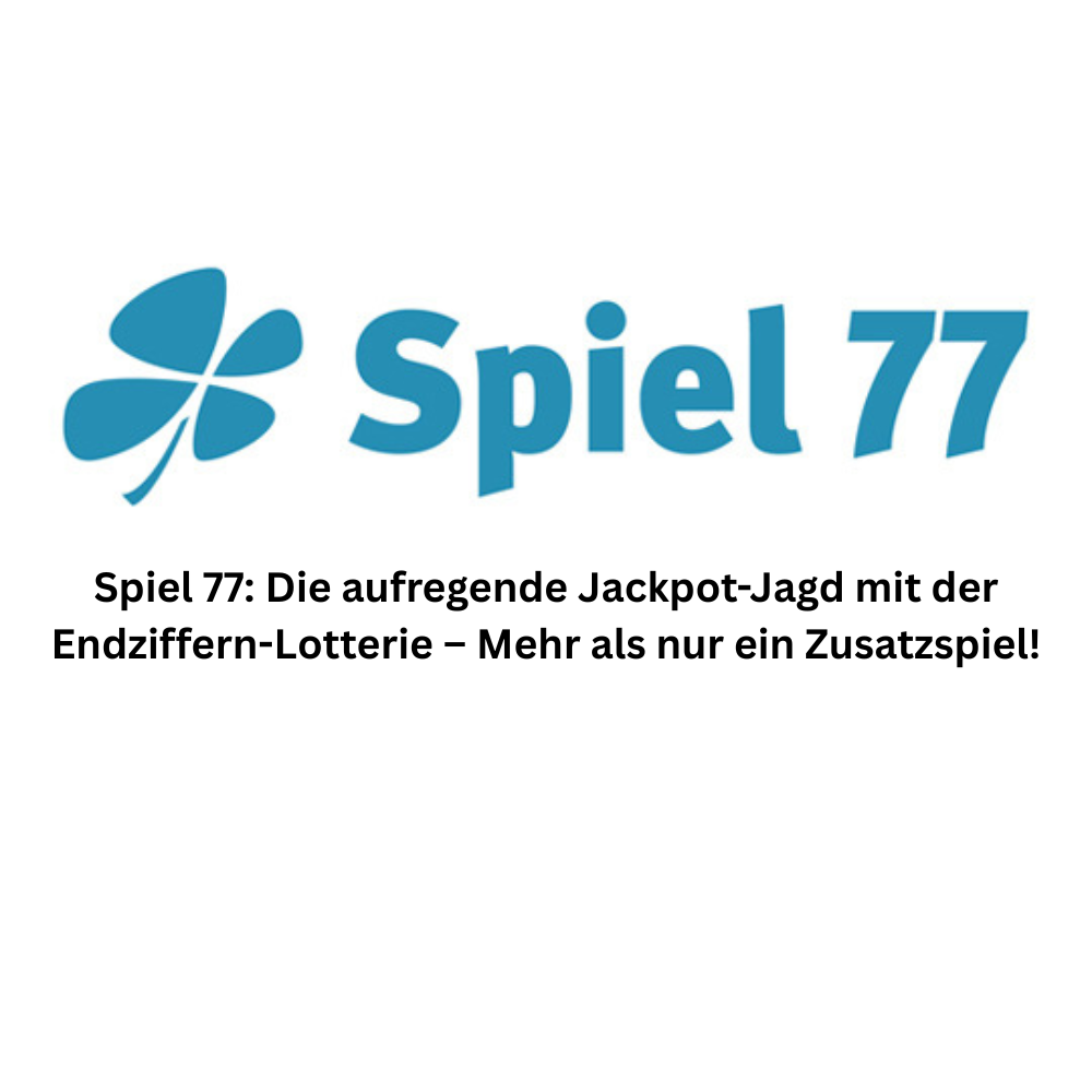 Spiel 77 Die aufregende Jackpot Jagd mit der Endziffern Lotterie – Mehr als nur ein Zusatzspiel!