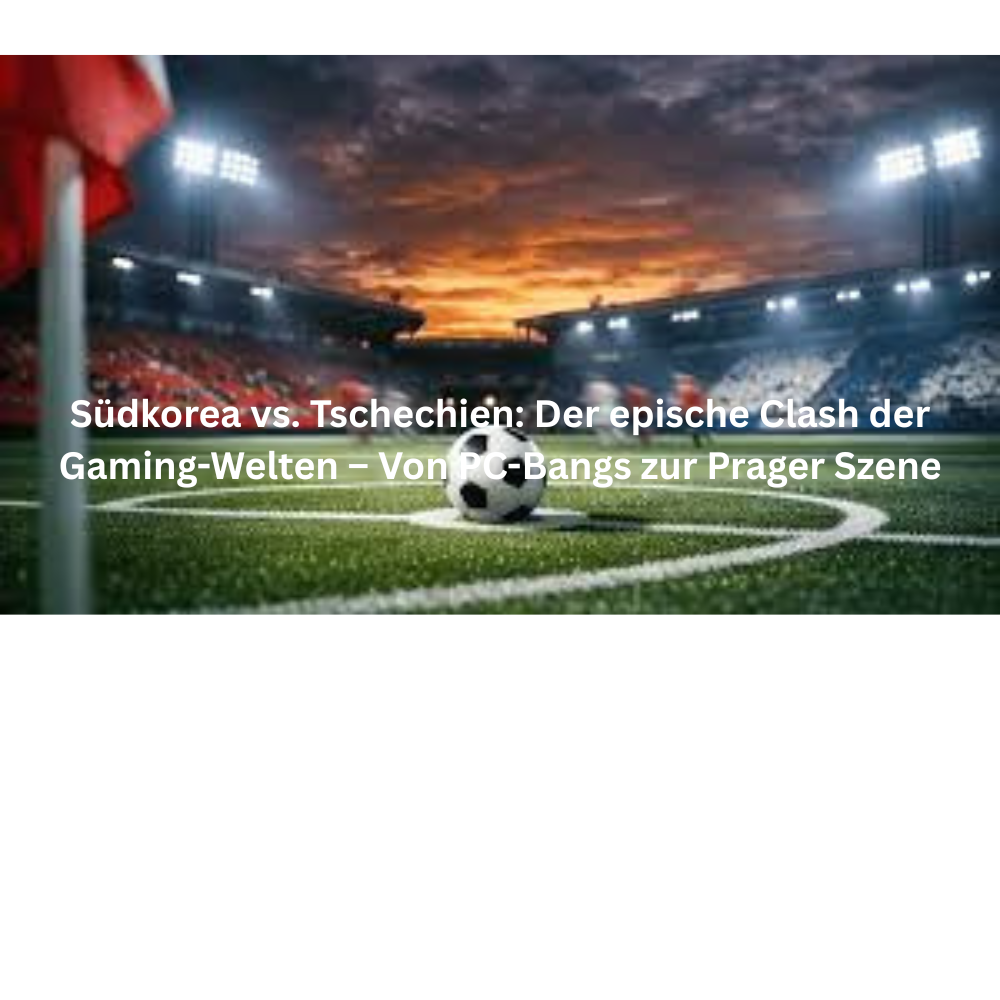 Südkorea vs. Tschechien Der epische Clash der Gaming Welten – Von PC Bangs zur Prager Szene