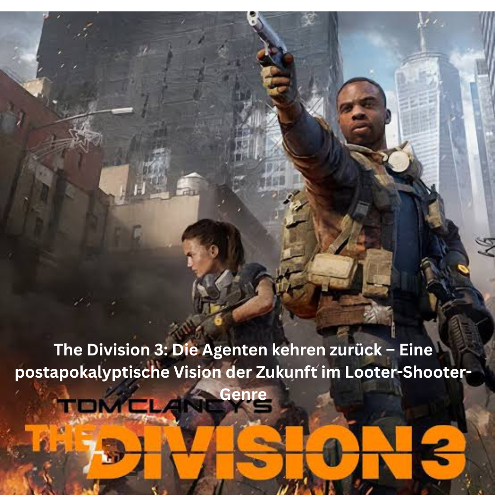 The Division 3 Die Agenten kehren zurück – Eine postapokalyptische Vision der Zukunft im Looter Shooter Genre