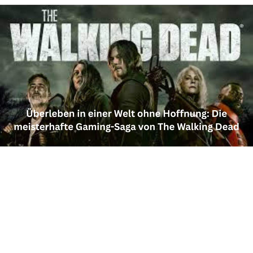 Überleben in einer Welt ohne Hoffnung Die meisterhafte Gaming Saga von The Walking Dead