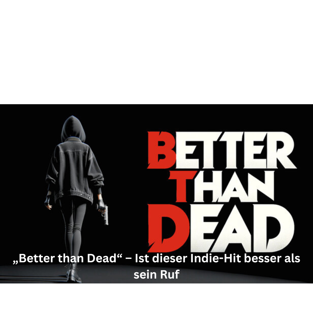 „Better than Dead“ – Ist dieser Indie Hit besser als sein Ruf