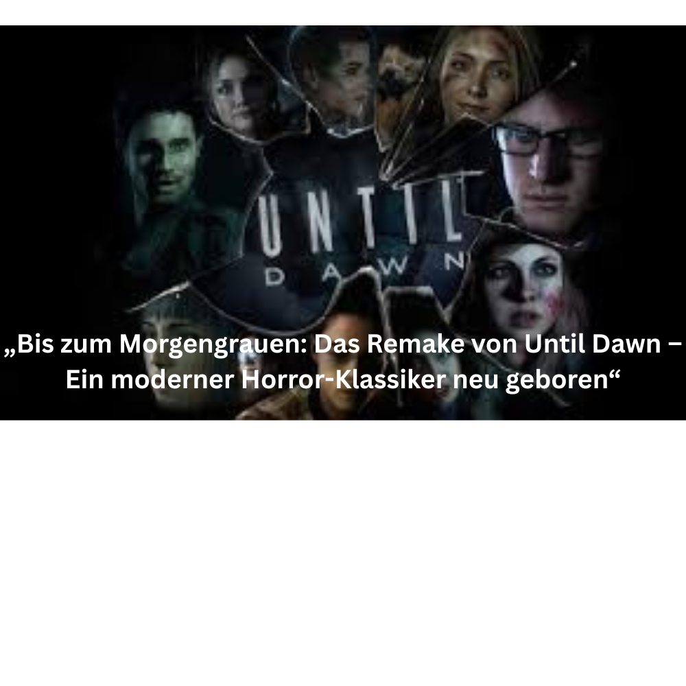 „Bis zum Morgengrauen Das Remake von Until Dawn – Ein moderner Horror Klassiker neu geboren“